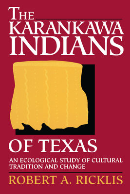 The Karankawa Indians of Texas: An Ecological Study of Cultural Tradition and Change - Ricklis, Robert a