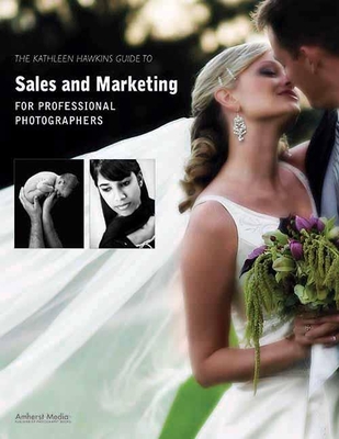 The Kathleen Hawkins Guide to Sales and Marketing for Professional Photographers - Hawkins, Kathleen