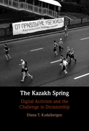 The Kazakh Spring: Digital Activism and the Challenge to Dictatorship