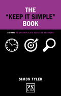 The "keep It Simple" Book: 50 Ways to Uncomplicate Your Life and Work