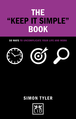 The "Keep It Simple" Book: 50 Ways to Uncomplicate Your Life and Work - Tyler, Simon