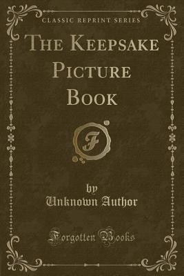 The Keepsake Picture Book (Classic Reprint) - Author, Unknown