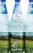 The Kefir Solution: Natural Healing for Ibs, Depression and Anxiety