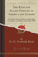 The Keim and Allied Families in America and Europe, Vol. 1: A Monthly Serial of History, Biography, Genealogy and Folklore; December, 1898 (Classic Reprint)