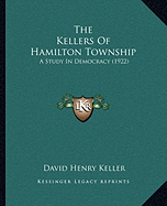 The Kellers Of Hamilton Township: A Study In Democracy (1922) - Keller, David Henry