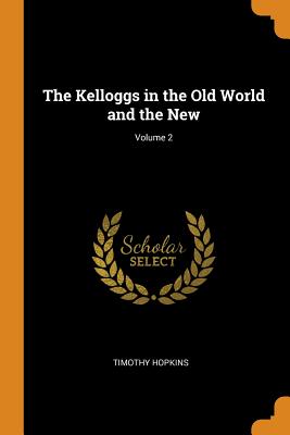 The Kelloggs in the Old World and the New; Volume 2 - Hopkins, Timothy