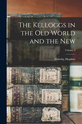 The Kelloggs in the Old World and the New; Volume 3 - Hopkins, Timothy