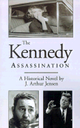 The Kennedy Assassination: A Historical Novel - Jensen, J Arthur