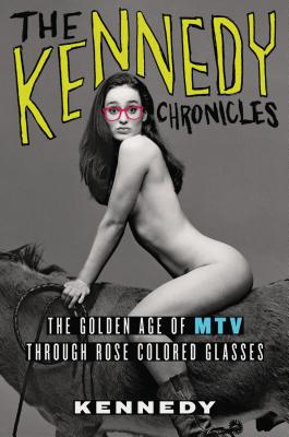 The Kennedy Chronicles: The Golden Age of MTV Through Rose-Colored Glasses - Kennedy