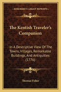 The Kentish Traveler's Companion: In a Descriptive View of the Towns, Villages, Remarkable Buildings, and Antiquities (1776)