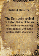 The Kentucky revival or, A short history of the late extraordinary outpouring of the spirit of God in the western states of America