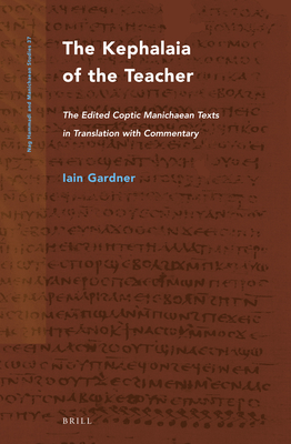 The Kephalaia of the Teacher: The Edited Coptic Manichaean Texts in Translation with Commentary - Gardner, Iain