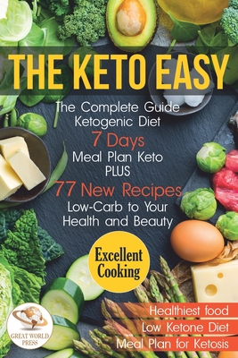 The Keto Easy: The Complete Guide Ketogenic Diet. 7 Days Meal Plan Keto PLUS 77 New Recipes Low-Carb to Your Health and Beauty - Press, Great World