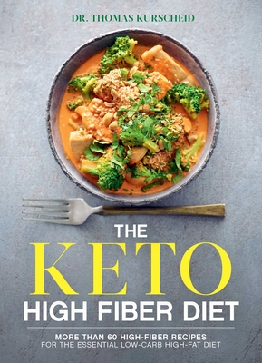 The Keto High Fiber Diet: More Than 60 High-Fiber Recipes for the Essential Low-Carb, High-Fat Diet: A Cookbook - Kurscheid, Thomas, Dr.