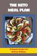The Keto Meal Plan: Ketogenic Recipes For Optimal Wellness