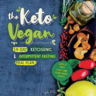 The Keto Vegan: 14-Day Ketogenic & Intermittent Fasting Meal Plan (With 51 Tasty Low-Carb Plant-Based Recipes)