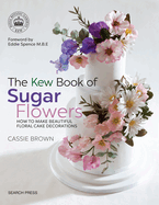 The Kew Book of Sugar Flowers: How to Make Beautiful Floral Cake Decorations