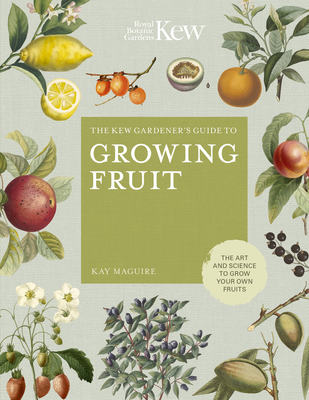 The Kew Gardener's Guide to Growing Fruit: The Art and Science to Grow Your Own Fruit - Maguire, Kay, and Kew Royal Botanic Gardens, and Jason Ingram (Photographer)
