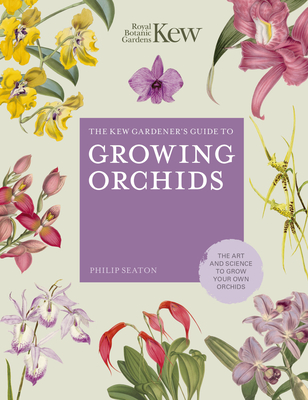 The Kew Gardener's Guide to Growing Orchids: The Art and Science to Grow Your Own Orchids - Seaton, Philip, and ROYAL BOTANIC GARDENS KEW