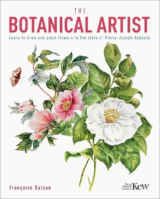 The Kew Gardens Botanical Artist: Learn to Draw and Paint Flowers in the Style of Pierre-Joseph Redout - The Royal Botanic Gardens Kew (Contributions by), and Balsan, Francoise