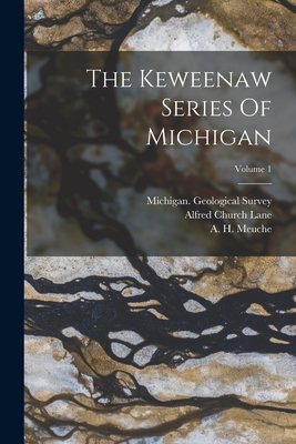 The Keweenaw Series Of Michigan; Volume 1 - Lane, Alfred Church, and A H Meuche (Creator), and Michigan Geological Survey (Creator)