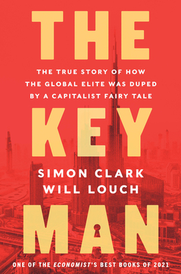 The Key Man: The True Story of How the Global Elite Was Duped by a Capitalist Fairy Tale - Clark, Simon, and Louch, Will