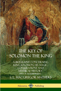 The Key of Solomon the King: A Biography Concerning King Solomon; His Magic, Conjurations and Mythical History (Biblical Pseudepigrapha)