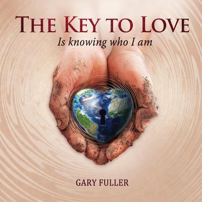 The Key To Love: Is Knowing Who I Am - Fuller, Gary