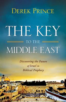 The Key to the Middle East: Discovering the Future of Israel in Biblical Prophecy - Prince, Derek, Dr.