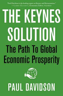 The Keynes Solution: The Path to Global Economic Prosperity - Davidson, Paul