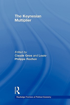 The Keynesian Multiplier - Gnos, Claude (Editor), and Rochon, Louis-Philippe (Editor)