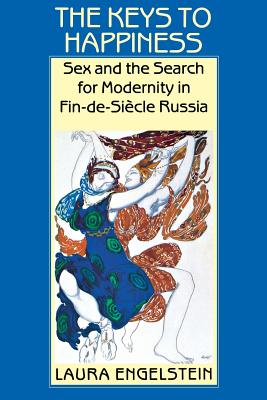 The Keys to Happiness: Sex and the Search for Modernity in Fin-De-Siecle Russia - Engelstein, Laura