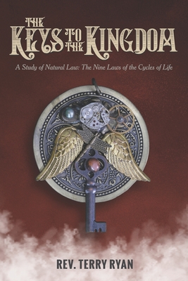 The Keys To The Kingdom: A Study of Natural Law: The Nine Laws of the Cycles of Life - Ryan, Terry