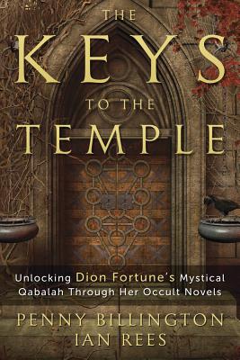 The Keys to the Temple: Unlocking Dion Fortune's Mystical Qabalah Through Her Occult Novels - Billington, Penny, and Rees, Ian