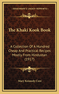The Khaki Kook Book; A Collection of a Hundred Cheap and Practical Recipes Mostly from Hindustan