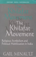 The Khilafat Movement: Religious Symbolism and Political Mobilization in India - Minault, Gail