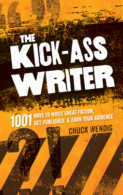 The Kick-Ass Writer: 1001 Ways to Write Great Fiction, Get Published, and Earn Your Audience - Wendig, Chuck