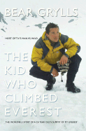 The Kid Who Climbed Everest - Grylls, Bear