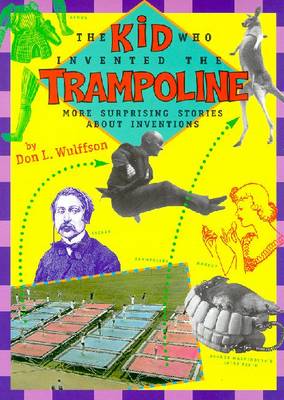 The Kid Who Invented the Trampoline: More Surprising Stories about Inventions - Wulffson, Don L