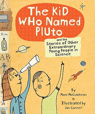 The Kid Who Named Pluto: And the Stories of Other Extraordinary Young People in Science - McCutcheon, Marc