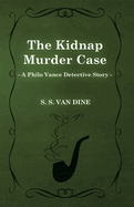 The Kidnap Murder Case (A Philo Vance Detective Story)