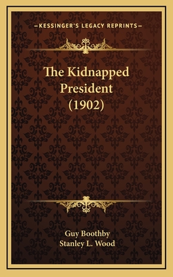 The Kidnapped President (1902) - Boothby, Guy, and Wood, Stanley L (Illustrator)