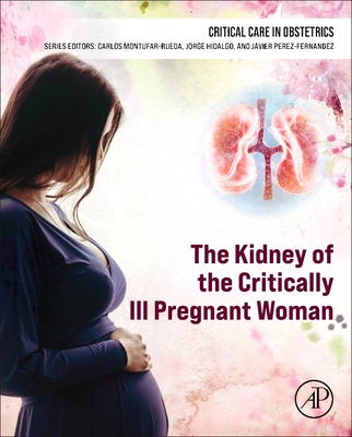 The Kidney of the Critically Ill Pregnant Woman - Hidalgo, Jorge, MD, Macp, Fccp (Editor), and Montufar, Carlos, MD (Editor), and Perez-Fernandez, Javier, MD (Editor)