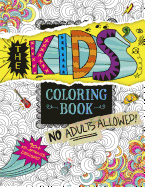 The Kids' Coloring Book: No Adults Allowed!