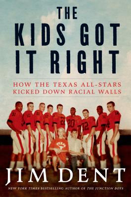 The Kids Got It Right: How the Texas All-Stars Kicked Down Racial Walls - Dent, Jim