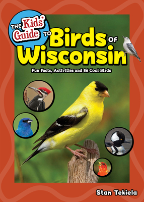 The Kids' Guide to Birds of Wisconsin: Fun Facts, Activities and 86 Cool Birds - Tekiela, Stan