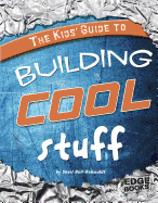 The Kids' Guide to Building Cool Stuff