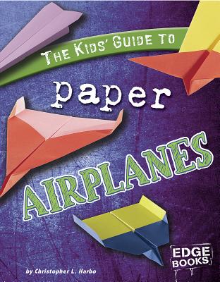 The Kids' Guide to Paper Airplanes - Harbo, Christopher L