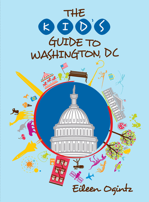 The Kid's Guide to Washington, DC - Ogintz, Eileen