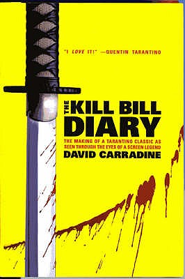 The Kill Bill Diary: The Making of a Tarantino Classic as Seen Through the Eyes of a Screen Legend - Carradine, David